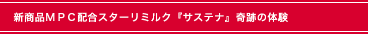 新商品ＭＰＣ配合スターリミルク『サステナ』奇跡の体験