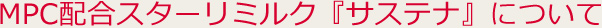 ＭＰＣ配合スターリミルク『サステナ』について