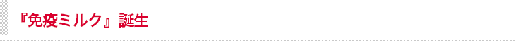 母子免疫の理論を活用した『免疫ミルク』誕生